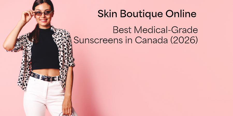 Best Medical-Grade Sunscreens in Canada (2026)