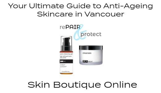 Your Ultimate Guide to Anti-Ageing Skincare in Vancouver