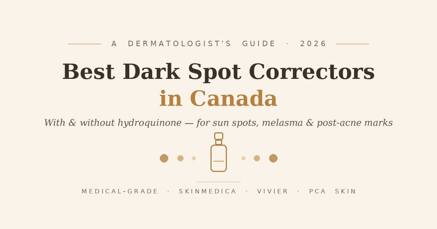 Best Dark Spot Correctors in Canada (2026): A Dermatologist-Style Guide to Fading Hyperpigmentation & Melasma