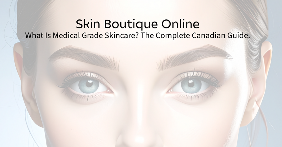What Is Medical Grade Skincare? The Complete Canadian Guide.