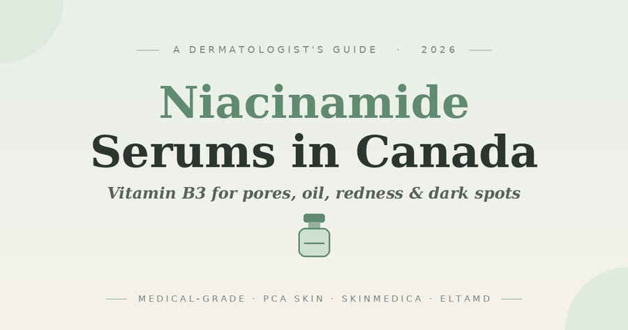 Niacinamide Serums in Canada (2026): A Dermatologist's Guide to Vitamin B3 for Pores, Oil, Redness & Dark Spots