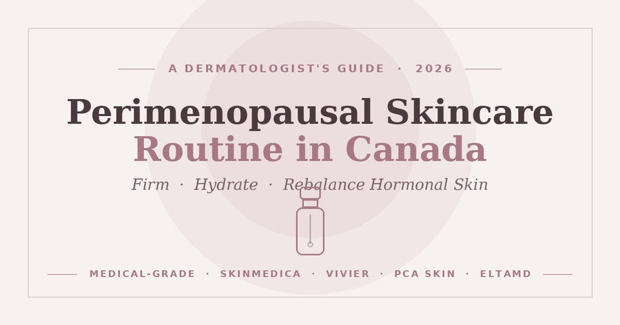 Perimenopausal Skincare Routine in Canada (2026): A Dermatologist's Guide to Firming, Hydrating & Rebalancing Hormonal Skin